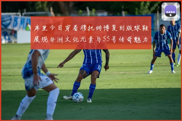 库里今日穿着穆托姆博复刻版球鞋展现非洲文化元素与55号传奇魅力