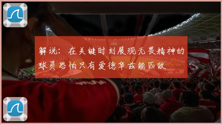 解说：在关键时刻展现无畏精神的球员恐怕只有爱德华兹能匹敌