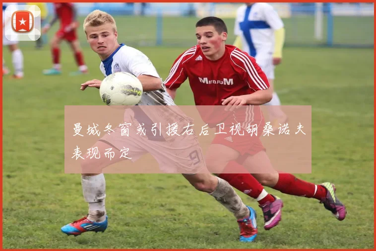 曼城冬窗或引援右后卫视胡桑诺夫表现而定